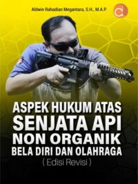 Buku Aspek Hukum Atas Senjata Api Non Organik Bela Diri Dan Olahraga (Edisi Revisi)