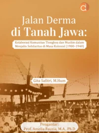 Buku Jalan Derma di Tanah Jawa: Kolaborasi Komunitas Tionghoa dan Muslim dalam Menjalin Solidaritas di Masa Kolonial (1900-1940)