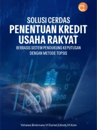 Buku Solusi Cerdas Penentuan Kredit Usaha Rakyat Berbasis Sistem Pendukung Keputusan dengan Metode TOPSIS