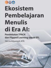 Buku Ekosistem Pembelajaran Menulis Di Era Ai: Pendekatan Tpack Dan Flipped Learning Untuk EFL