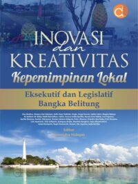 Buku Inovasi Dan Kreativitas Kepemimpinan Lokal Eksekutif dan Legislatif Bangka Belitung