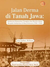 Buku Jalan Derma Di Tanah Jawa: Kolaborasi Komunitas Tionghoa Dan Muslim Dalam Menjalin Solidaritas Di Masa Kolonial (1900-1940)