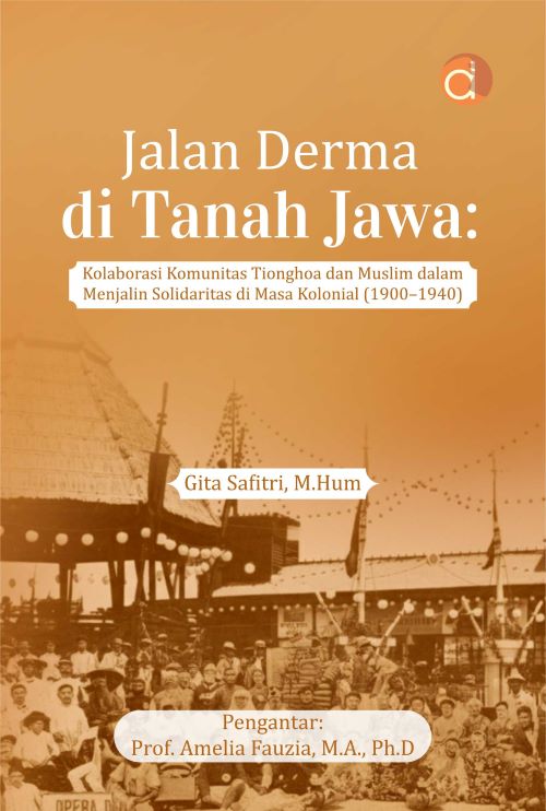 Buku Jalan Derma Di Tanah Jawa: Kolaborasi Komunitas Tionghoa Dan Muslim Dalam Menjalin Solidaritas Di Masa Kolonial (1900-1940)