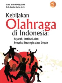 Buku Kebijakan Olahraga Di Indonesia: Sejarah, Institusi, Dan Proyeksi Strategis Masa Depan