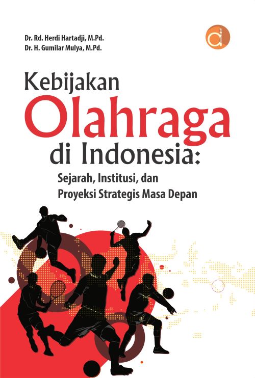Buku Kebijakan Olahraga Di Indonesia: Sejarah, Institusi, Dan Proyeksi Strategis Masa Depan