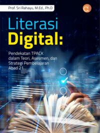 Buku Literasi Digital: Pendekatan TPACK Dalam Teori, Asesmen, Dan Strategi Pembelajaran Abad 21
