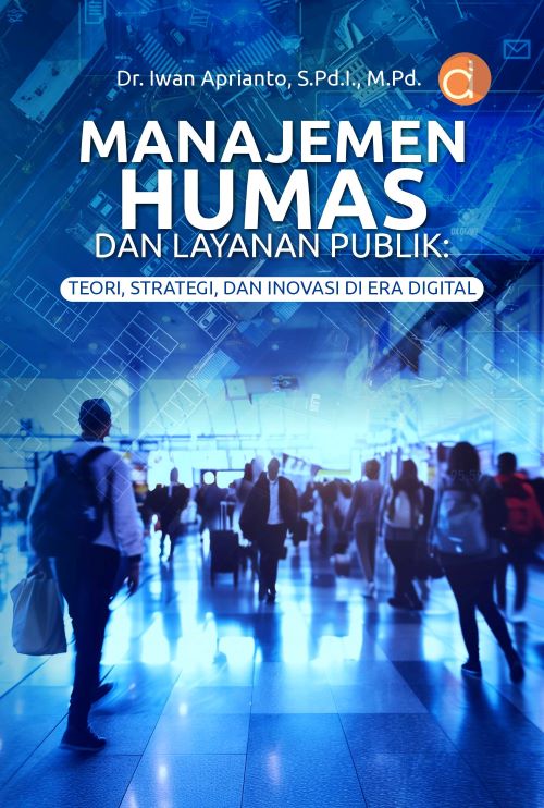 Buku Manajemen Humas Dan Layanan Publik: Teori, Strategi, Dan Inovasi Di Era Digital