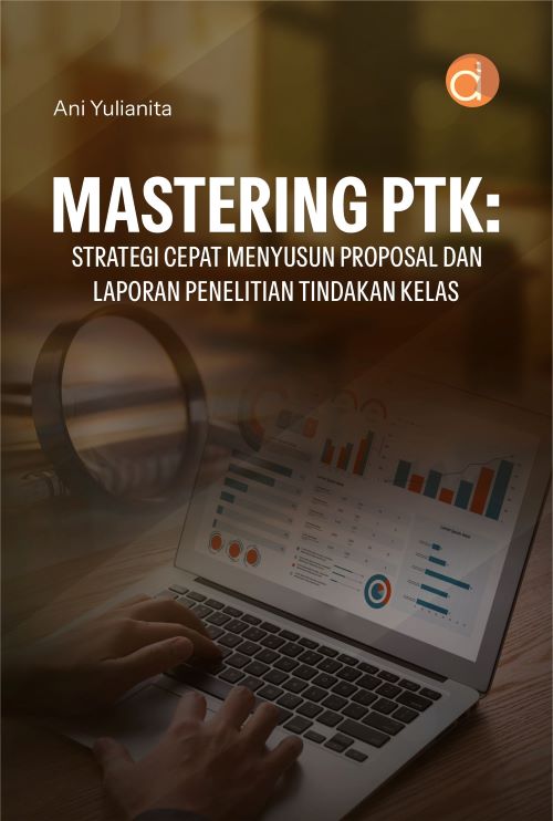 Buku Mastering PTK: Strategi Cepat Menyusun Proposal Dan Laporan Penelitian Tindakan Kelas