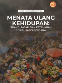 Buku Menata Ulang Kehidupan: Ruang, Pasar, Dan Ketahanan Sosial Pascabencana