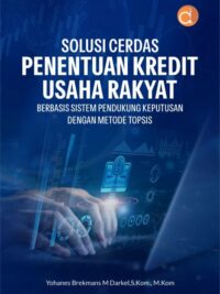 Buku Solusi Cerdas Penentuan Kredit Usaha Rakyat Berbasis Sistem Pendukung Keputusan dengan Metode TOPSIS