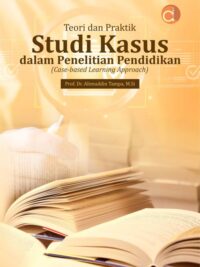 Buku Teori Dan Praktik Studi Kasus Dalam Penelitian Pendidikan (Case-Based Learning Approach)