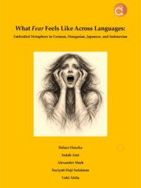 Buku What Fear Feels Like Across Languages: Embodied Metaphors In German, Hungarian, Japanese, And Indonesian