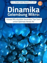 Buku Dinamika Gelembung Mikro: Inovasi Microbubble Generator Tipe Swirl Untuk Optimasi Aerasi Air
