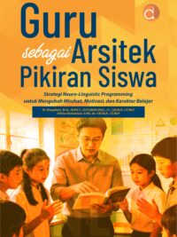Buku Guru Sebagai Arsitek Pikiran Siswa Strategi Neuro-Linguistic Programming Untuk Mengubah Mindset, Motivasi, Dan Karakter Belajar