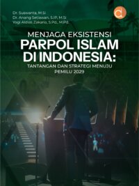Buku Menjaga Eksistensi Parpol Islam Di Indonesia Tantangan dan Strategi Menuju Pemilu 2029