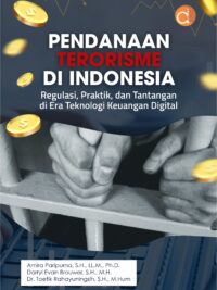 Buku Pendanaan Terorisme Di Indonesia Regulasi, Praktik, Dan Tantangan Di Era Teknologi Keuangan Digital