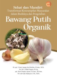 Buku Sehat Dan Mandiri: Transformasi Keterampilan Masyarakat Dalam Budidaya Dan Pengolahan Bawang Putih Organik