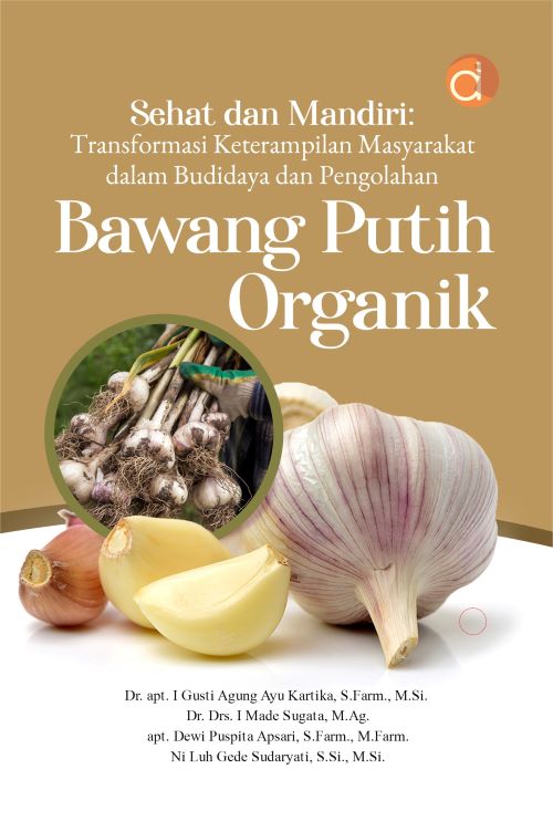 Buku Sehat Dan Mandiri: Transformasi Keterampilan Masyarakat Dalam Budidaya Dan Pengolahan Bawang Putih Organik