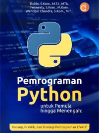 Buku Pemrograman Python Untuk Pemula Hingga Menengah: Konsep, Praktik, dan Strategi Pemrograman Efektif