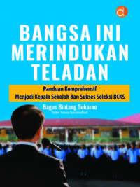 Buku Bangsa Ini Merindukan Teladan Panduan Komprehensif Menjadi Kepala Sekolah dan Sukses Seleksi BCKS