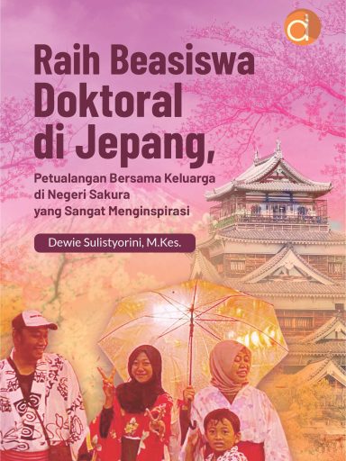 Buku Raih Beasiswa Doktoral di Jepang, Petualangan Bersama Keluarga di Negeri Sakura yang Sangat Menginspirasi